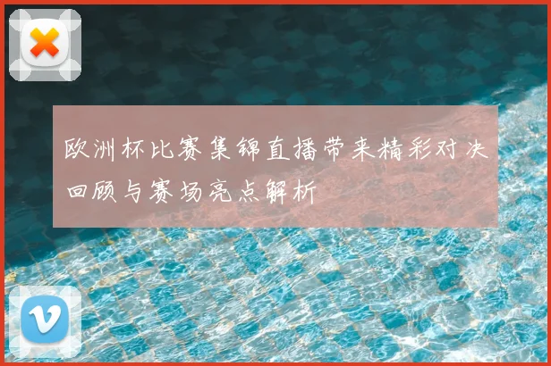 欧洲杯比赛集锦直播带来精彩对决回顾与赛场亮点解析