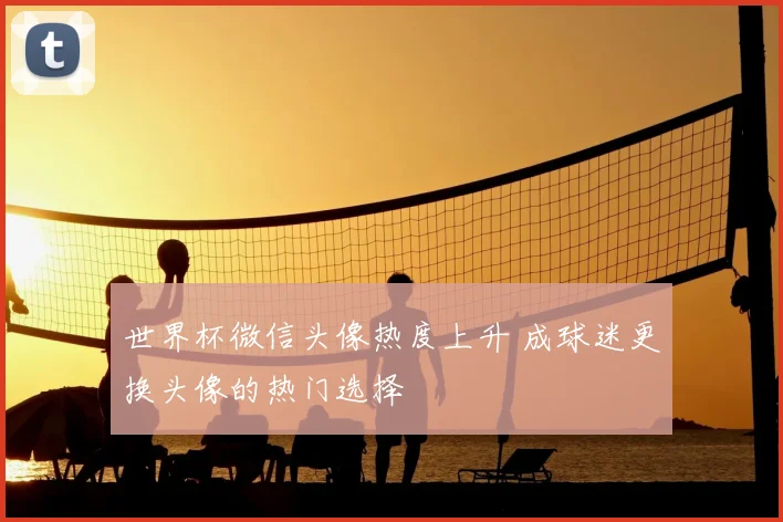 世界杯微信头像热度上升 成球迷更换头像的热门选择