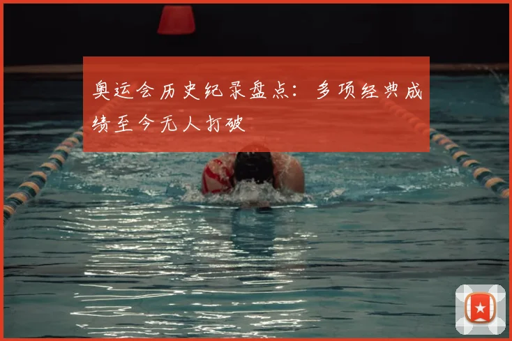 奥运会历史纪录盘点:多项经典成绩至今无人打破