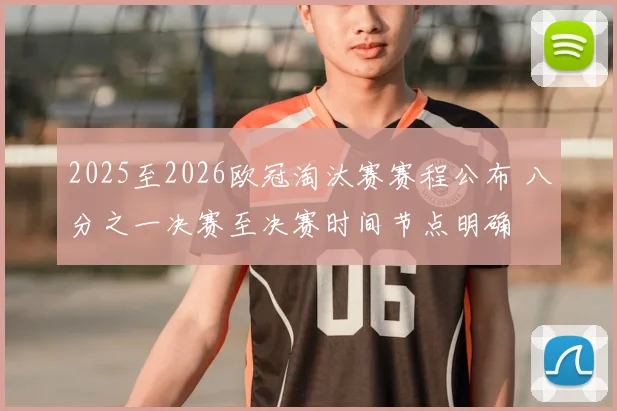 2025至2026欧冠淘汰赛赛程公布 八分之一决赛至决赛时间节点明确