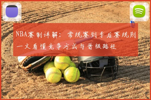 NBA赛制详解：常规赛到季后赛规则一文看懂竞争方式与晋级路径