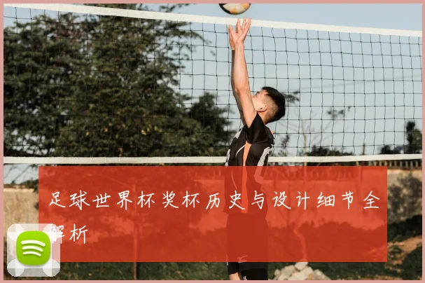 足球世界杯奖杯历史与设计细节全解析