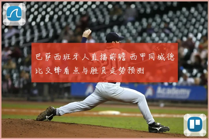 巴萨西班牙人直播前瞻 西甲同城德比交锋看点与胜负走势预测