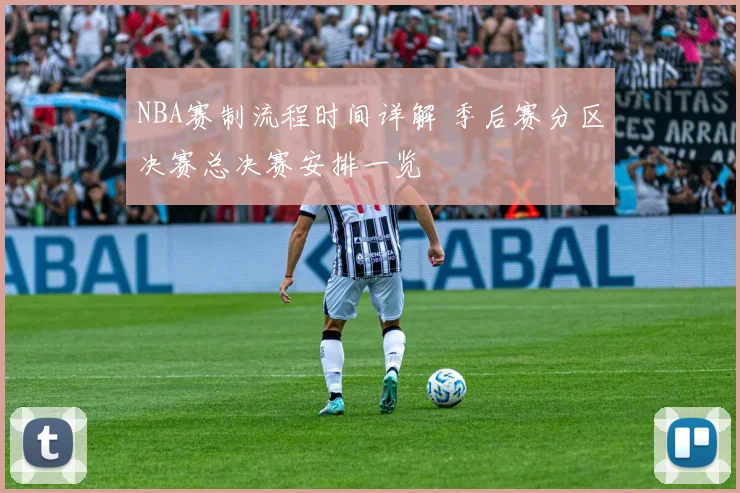 NBA赛制流程时间详解 季后赛分区决赛总决赛安排一览
