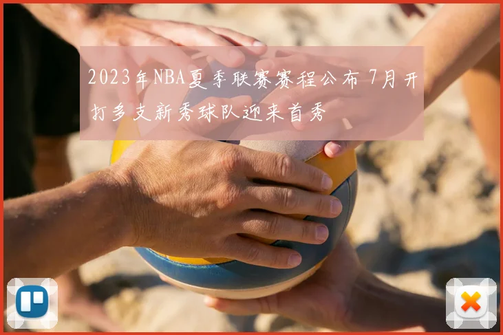 2023年NBA夏季联赛赛程公布 7月开打多支新秀球队迎来首秀