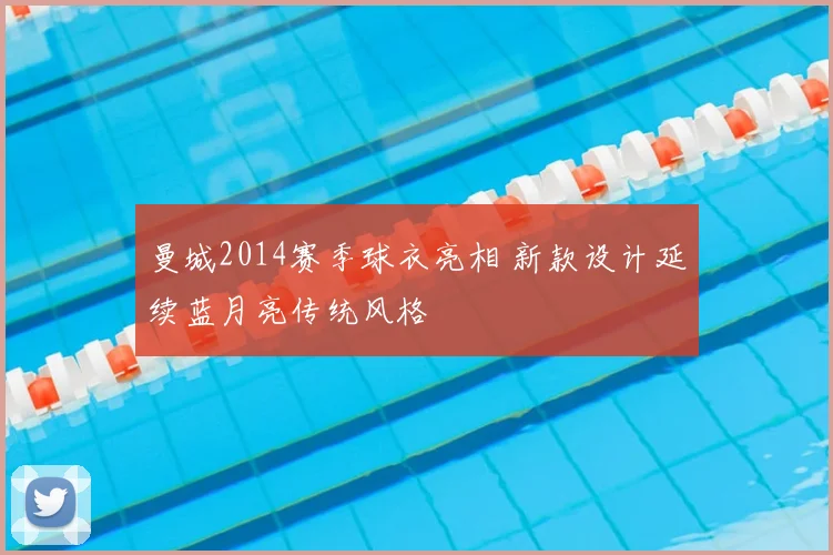 曼城2014赛季球衣亮相 新款设计延续蓝月亮传统风格