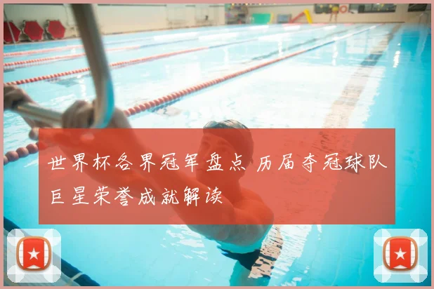 世界杯各界冠军盘点 历届夺冠球队巨星荣誉成就解读