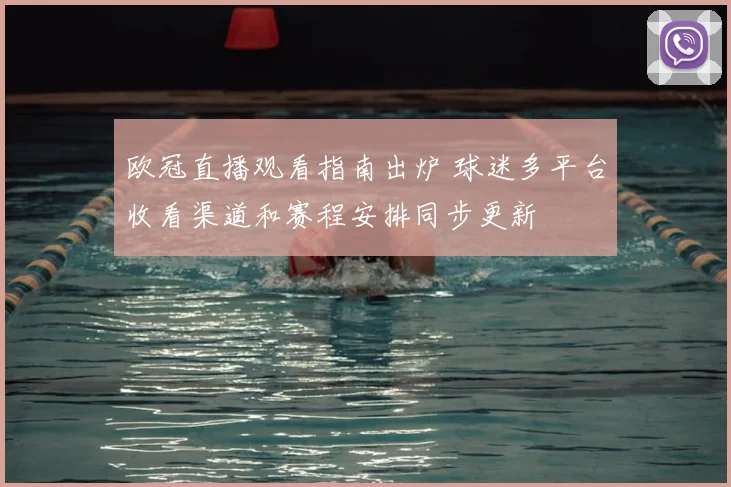 欧冠直播观看指南出炉 球迷多平台收看渠道和赛程安排同步更新