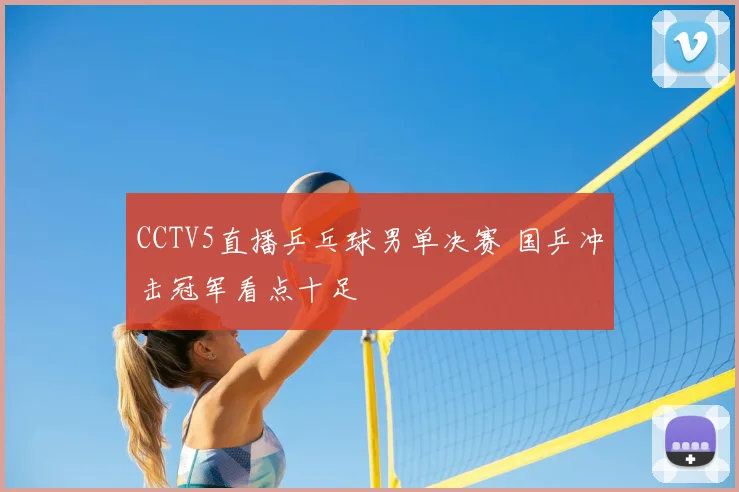 CCTV5直播乒乓球男单决赛 国乒冲击冠军看点十足